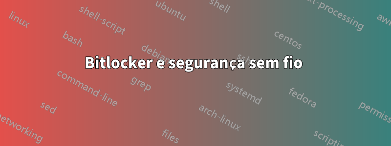 Bitlocker e segurança sem fio