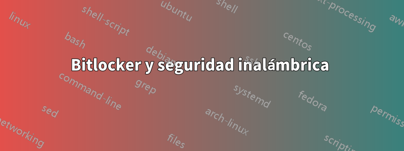 Bitlocker y seguridad inalámbrica