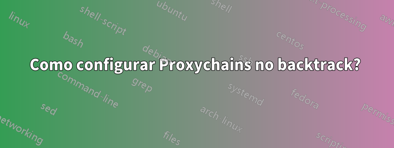 Como configurar Proxychains no backtrack?