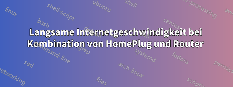 Langsame Internetgeschwindigkeit bei Kombination von HomePlug und Router