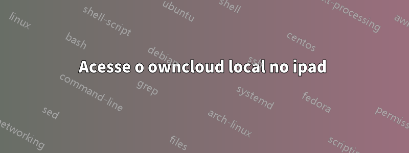 Acesse o owncloud local no ipad