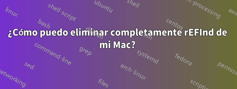 ¿Cómo puedo eliminar completamente rEFInd de mi Mac?