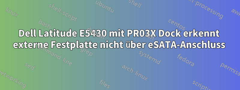 Dell Latitude E5430 mit PR03X Dock erkennt externe Festplatte nicht über eSATA-Anschluss