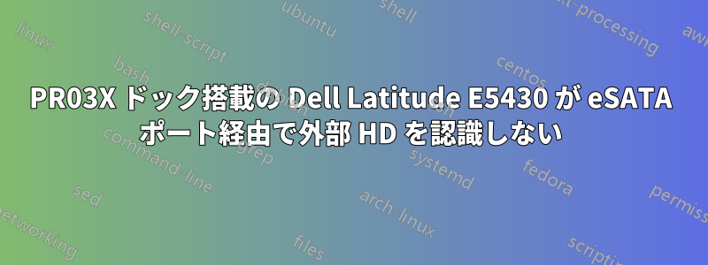 PR03X ドック搭載の Dell Latitude E5430 が eSATA ポート経由で外部 HD を認識しない