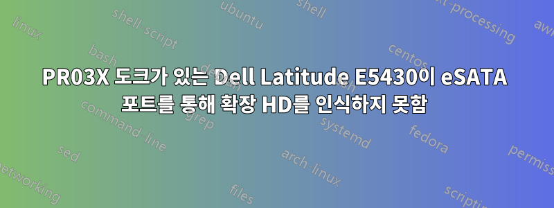 PR03X 도크가 있는 Dell Latitude E5430이 eSATA 포트를 통해 확장 HD를 인식하지 못함