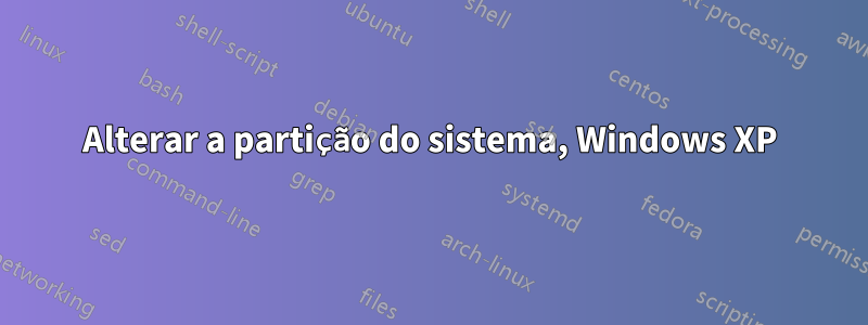 Alterar a partição do sistema, Windows XP