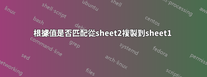 根據值是否匹配從sheet2複製到sheet1