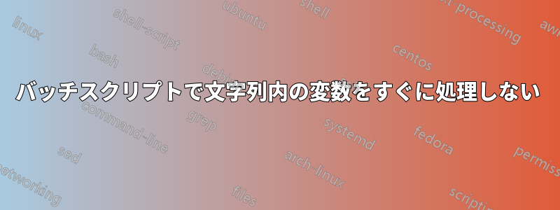 バッチスクリプトで文字列内の変数をすぐに処理しない