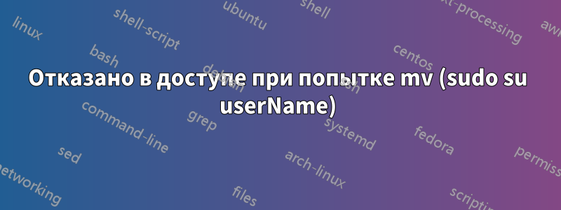 Отказано в доступе при попытке mv (sudo su userName)