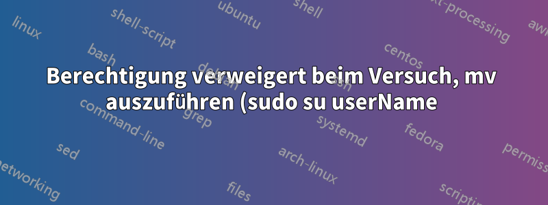 Berechtigung verweigert beim Versuch, mv auszuführen (sudo su userName)