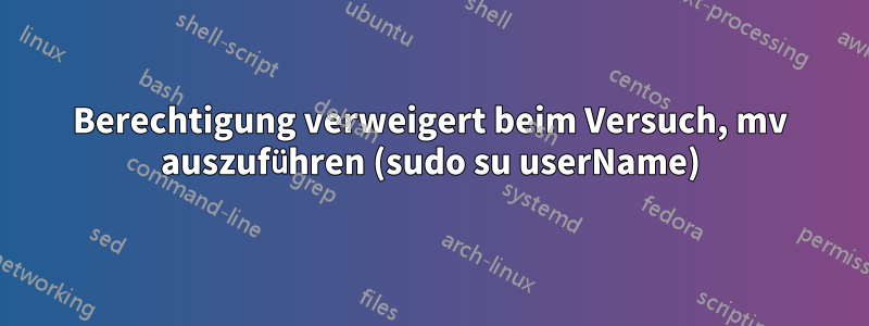 Berechtigung verweigert beim Versuch, mv auszuführen (sudo su userName)