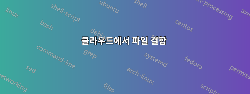 클라우드에서 파일 결합