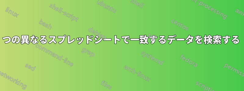 2つの異なるスプレッドシートで一致するデータを検索する