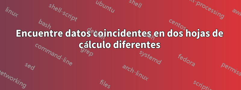 Encuentre datos coincidentes en dos hojas de cálculo diferentes