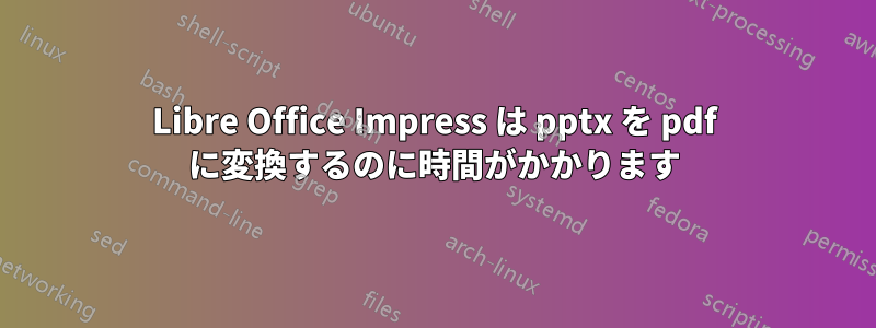 Libre Office Impress は pptx を pdf に変換するのに時間がかかります