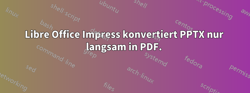 Libre Office Impress konvertiert PPTX nur langsam in PDF.