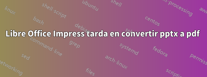 Libre Office Impress tarda en convertir pptx a pdf