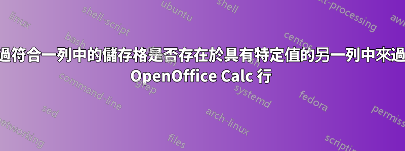 透過符合一列中的儲存格是否存在於具有特定值的另一列中來過濾 OpenOffice Calc 行