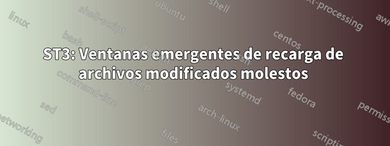 ST3: Ventanas emergentes de recarga de archivos modificados molestos