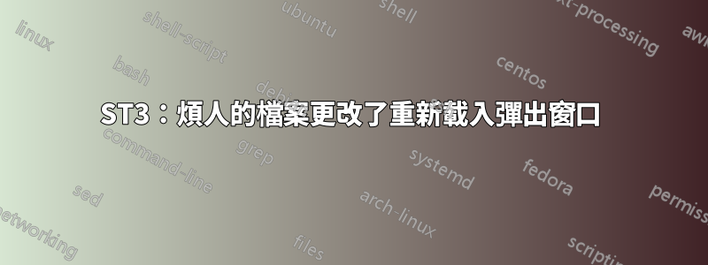 ST3：煩人的檔案更改了重新載入彈出窗口