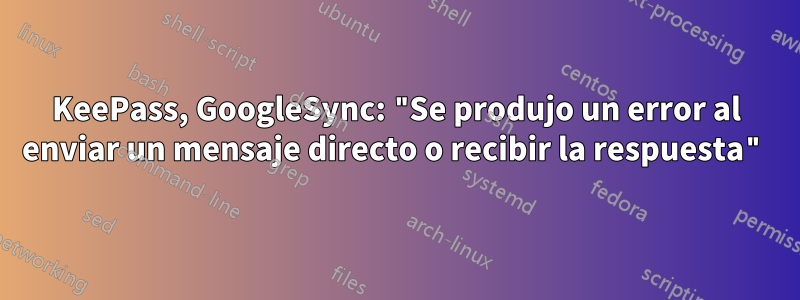 KeePass, GoogleSync: "Se produjo un error al enviar un mensaje directo o recibir la respuesta"