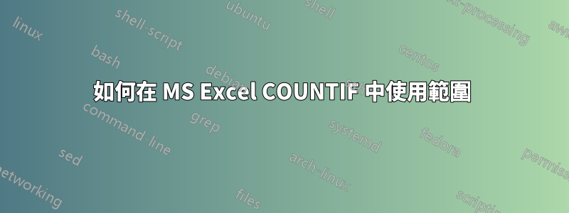 如何在 MS Excel COUNTIF 中使用範圍