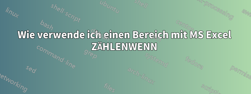 Wie verwende ich einen Bereich mit MS Excel ZÄHLENWENN