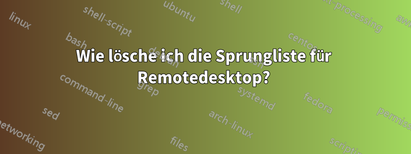 Wie lösche ich die Sprungliste für Remotedesktop?