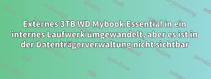 Externes 3TB WD Mybook Essential in ein internes Laufwerk umgewandelt, aber es ist in der Datenträgerverwaltung nicht sichtbar