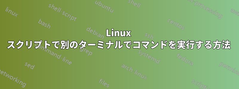 Linux スクリプトで別のターミナルでコマンドを実行する方法