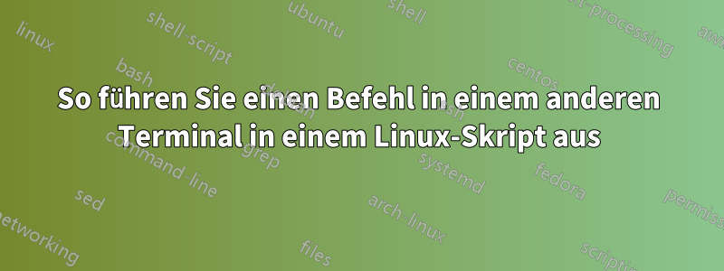 So führen Sie einen Befehl in einem anderen Terminal in einem Linux-Skript aus