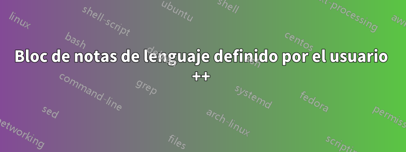 Bloc de notas de lenguaje definido por el usuario ++