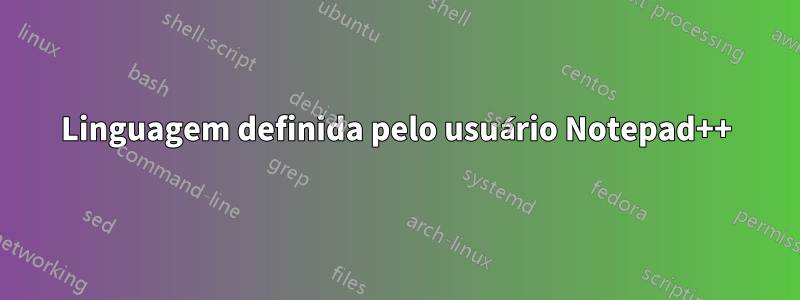 Linguagem definida pelo usuário Notepad++