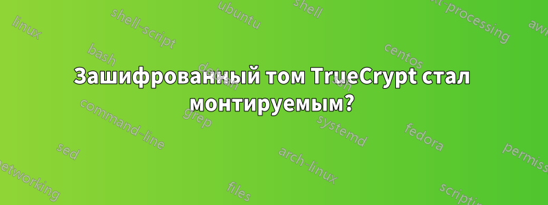 Зашифрованный том TrueCrypt стал монтируемым?