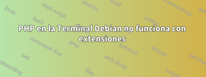 PHP en la Terminal Debian no funciona con extensiones