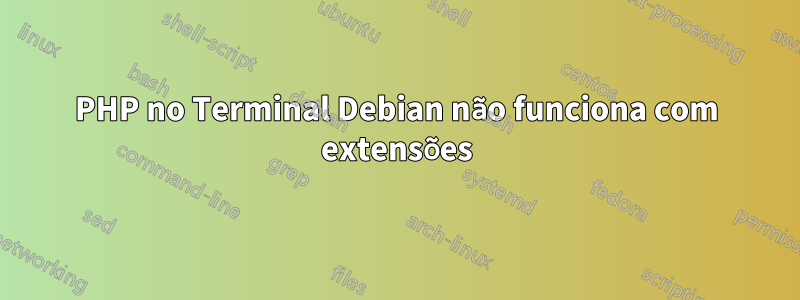 PHP no Terminal Debian não funciona com extensões