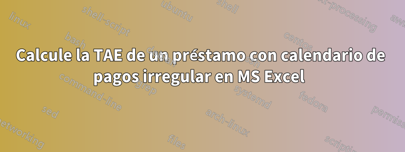 Calcule la TAE de un préstamo con calendario de pagos irregular en MS Excel 