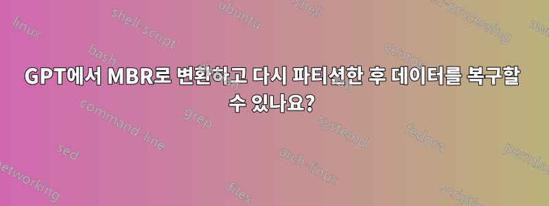 GPT에서 MBR로 변환하고 다시 파티션한 후 데이터를 복구할 수 있나요?