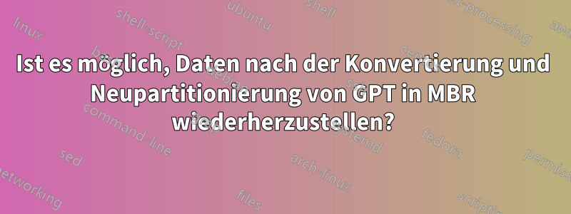 Ist es möglich, Daten nach der Konvertierung und Neupartitionierung von GPT in MBR wiederherzustellen?