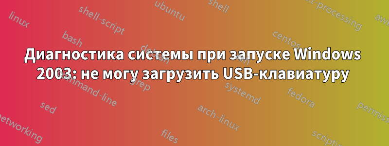 Диагностика системы при запуске Windows 2003: не могу загрузить USB-клавиатуру