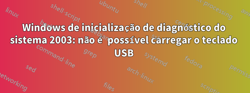 Windows de inicialização de diagnóstico do sistema 2003: não é possível carregar o teclado USB