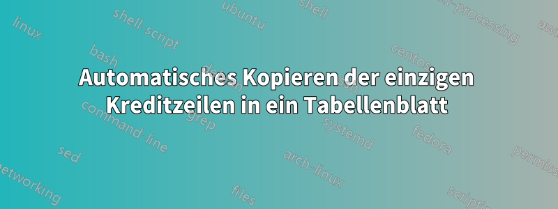 Automatisches Kopieren der einzigen Kreditzeilen in ein Tabellenblatt