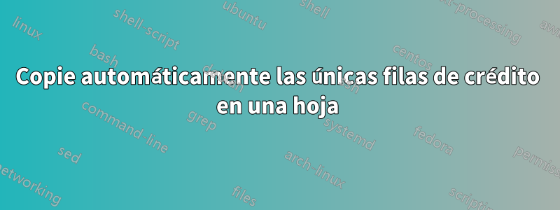 Copie automáticamente las únicas filas de crédito en una hoja