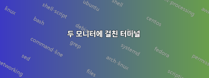 두 모니터에 걸친 터미널