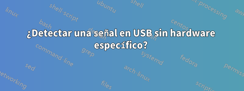 ¿Detectar una señal en USB sin hardware específico?