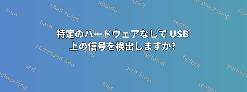 特定のハードウェアなしで USB 上の信号を検出しますか?