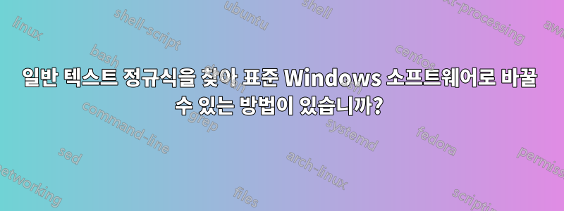 일반 텍스트 정규식을 찾아 표준 Windows 소프트웨어로 바꿀 수 있는 방법이 있습니까?