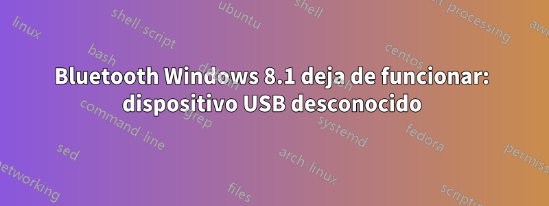 Bluetooth Windows 8.1 deja de funcionar: dispositivo USB desconocido