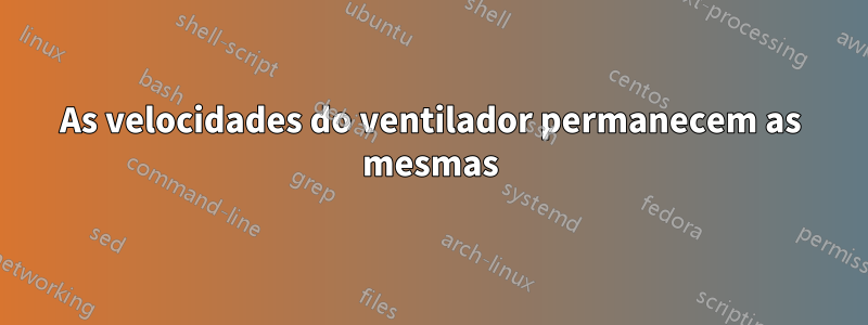 As velocidades do ventilador permanecem as mesmas