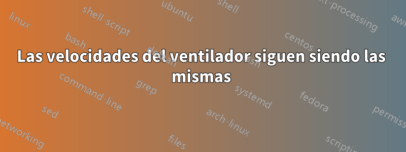 Las velocidades del ventilador siguen siendo las mismas